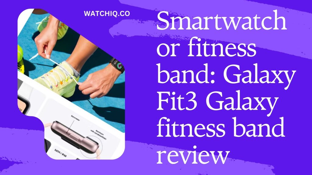 Smartwatch or fitness band: Galaxy Fit3 Galaxy fitness band review