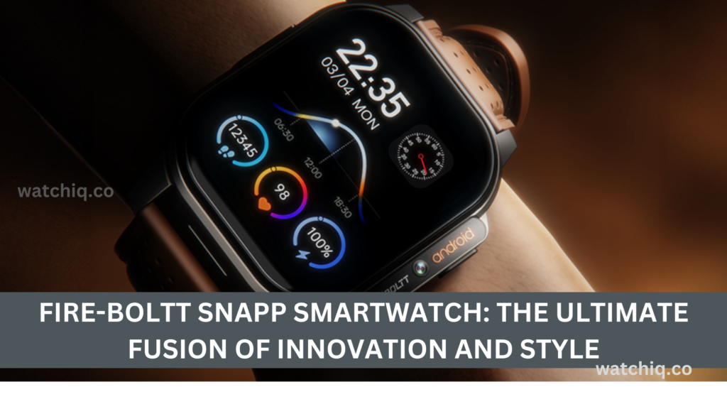 Fire-Boltt SNAPP Smartwatch: The Ultimate Fusion of Innovation and Style