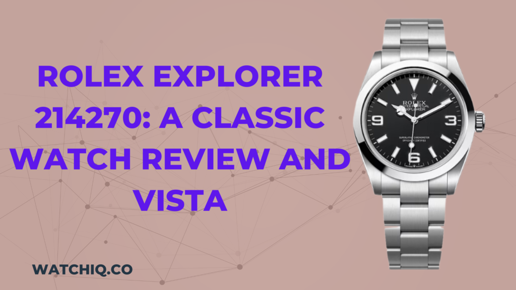 Rolex Explorer 214270: a classic watch review and vista