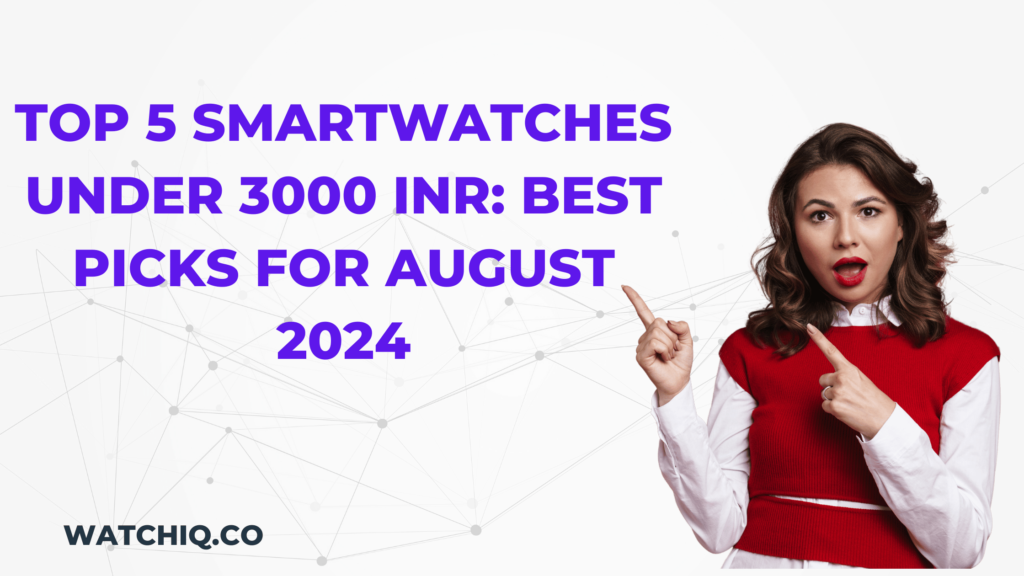 Top 5 Smartwatches Under 3000 INR: Best Picks for August 2024