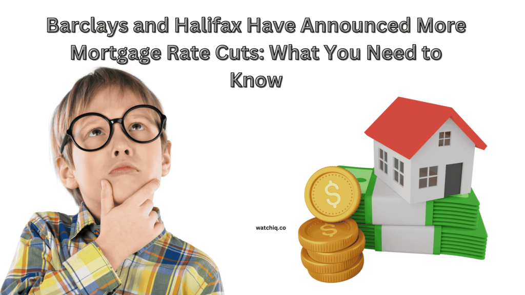 Barclays and Halifax Have Announced More Mortgage Rate Cuts: What You Need to Know