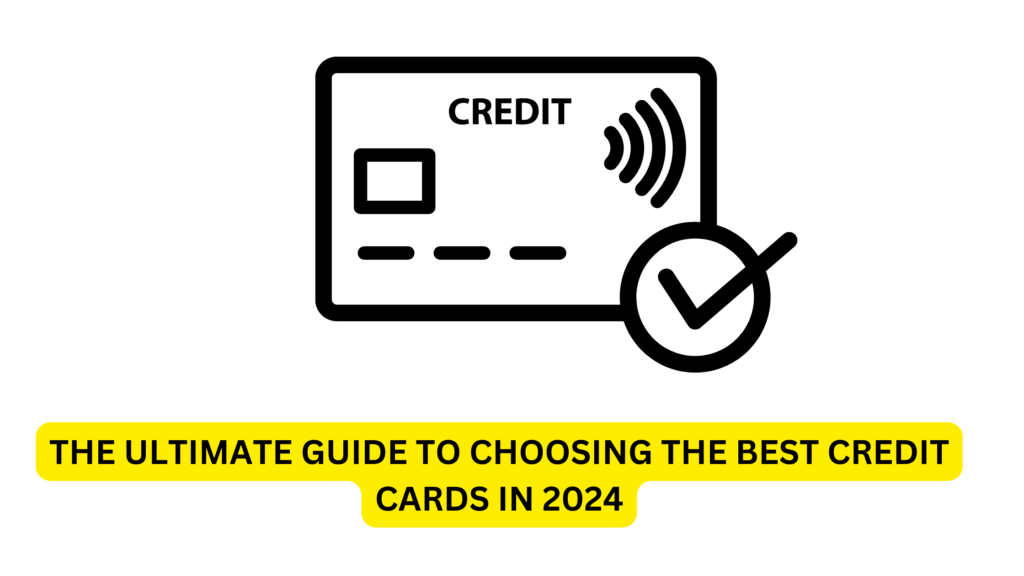 The Ultimate Guide to Choosing the Best Credit Cards in 2024