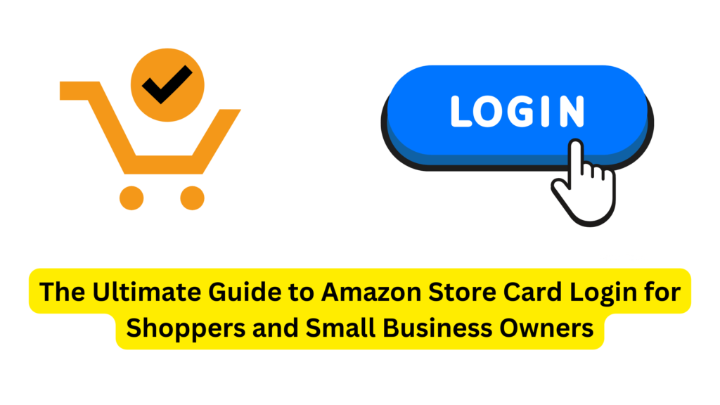 The Ultimate Guide to Amazon Store Card Login for Shoppers and Small Business Owners