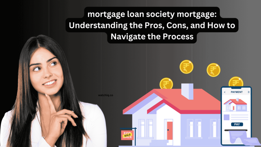 mortgage loan society mortgage Understanding the Pros, Cons, and How to Navigate the Process