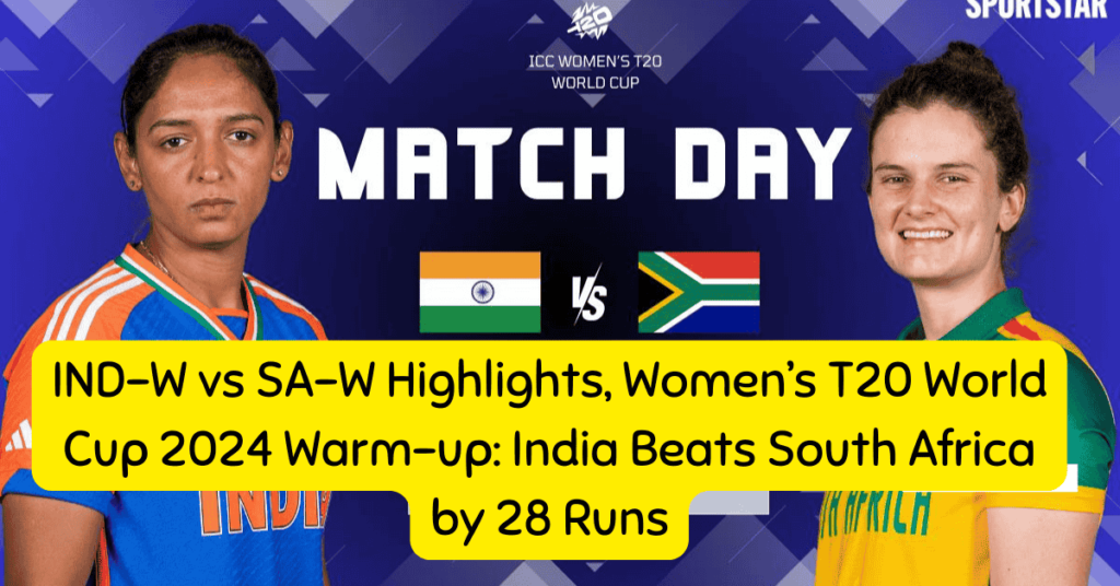 IND-W vs SA-W Highlights, Women’s T20 World Cup 2024 Warm-up: India Beats South Africa by 28 Runs