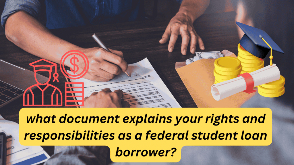 what document explains your rights and responsibilities as a federal student loan borrower?